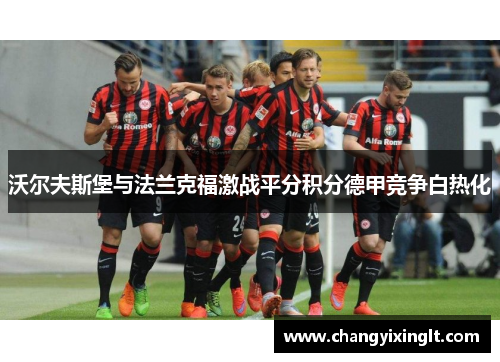 沃尔夫斯堡与法兰克福激战平分积分德甲竞争白热化