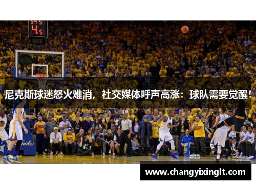 尼克斯球迷怒火难消，社交媒体呼声高涨：球队需要觉醒！