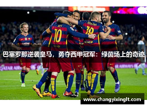 巴塞罗那逆袭皇马，勇夺西甲冠军：绿茵场上的奇迹