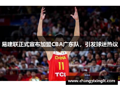 易建联正式宣布加盟CBA广东队，引发球迷热议