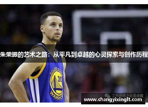 朱荣振的艺术之路：从平凡到卓越的心灵探索与创作历程