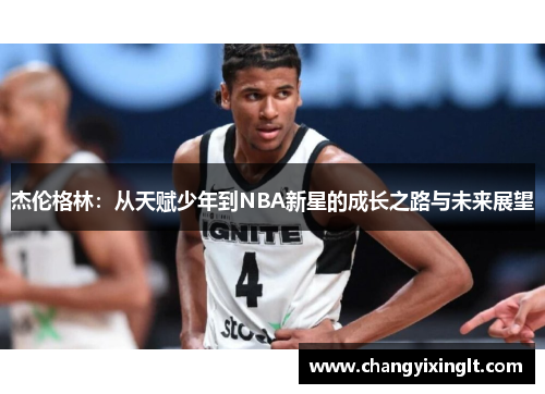 杰伦格林：从天赋少年到NBA新星的成长之路与未来展望