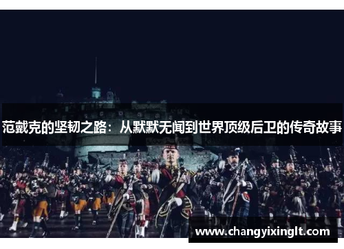 范戴克的坚韧之路：从默默无闻到世界顶级后卫的传奇故事