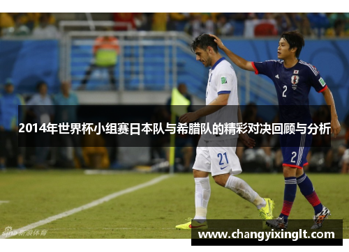 2014年世界杯小组赛日本队与希腊队的精彩对决回顾与分析