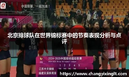 北京排球队在世界锦标赛中的节奏表现分析与点评