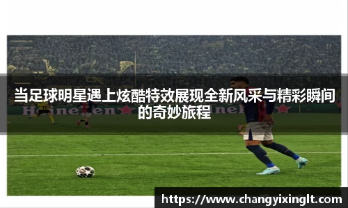 当足球明星遇上炫酷特效展现全新风采与精彩瞬间的奇妙旅程